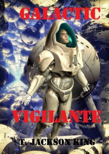 Galactic Vigilante (Vigilante, #3) - T. Jackson King