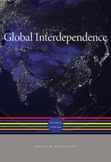 Global Interdependence: The World after 1945 (A History of the World) - Akira Iriye, Jürgen Osterhammel, Wilfried Loth, Thomas W. Zeiler, J R McNeill, Peter Engelke, Petra Goedde