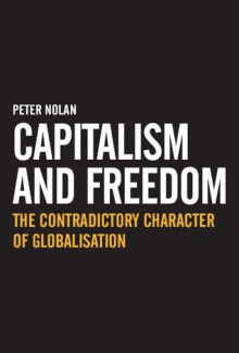 Capitalism and Freedom: The Contradictory Character of Globalisation - Peter Nolan