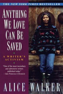 Anything We Love Can Be Saved - Alice Walker