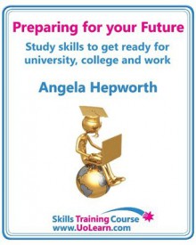 Preparing for your Future: Study skills to get ready for university, college and work. Choose your course, study skills, action planning, time management, write a CV, employability and career advice. - Angela Hepworth, Margaret Greenhall