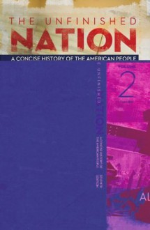 The Unfinished Nation: A Concise History of the American People Volume 2, 7th edition - Alan Brinkley