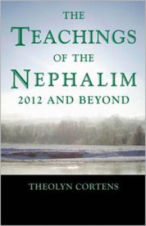 The Teachings of the Nephalim: 2012 and beyond - Theolyn Cortens