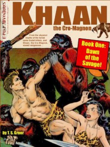 Khaan the Cro-Magnon: Dawn of the Savage, Book One (The Cro-Magnon Chronicles) - T. S. Greer