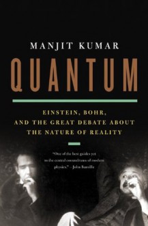 Quantum: Einstein, Bohr, and the Great Debate about the Nature of Reality - Manjit Kumar