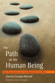 The Path of the Human Being: Zen Teachings on the Bodhisattva Way - Dennis Genpo Merzel, Bernie Glassman