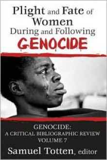 Plight and Fate of Women During and Following Genocide - Samuel Totten