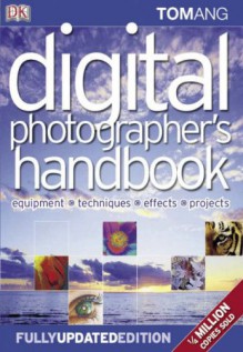 Digital Photographer's Handbook - Tom Ang