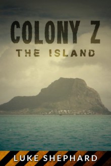 Colony Z: The Island (Vol. 1) - Luke Shephard