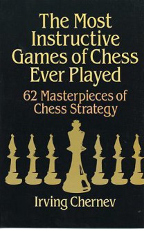 The Most Instructive Games of Chess Ever Played - Irving Chernev