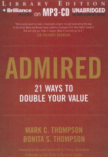 Admired: 21 Ways to Double Your Value - Mark C. Thompson, Bonita S. Thompson, Tom Parks, Christina Traister