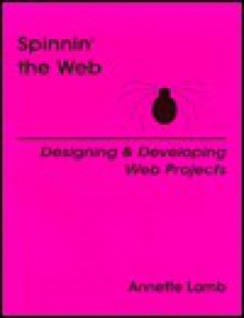 Spinnin' the Web: Designing & Developing Web Projects - Annette Lamb