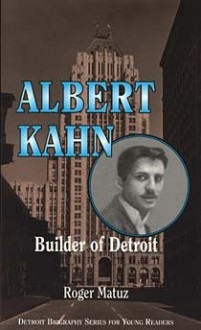 Albert Kahn: Builder of Detroit - Roger Matuz