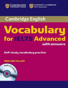 Cambridge Vocabulary for IELTS Advanced Band 6.5+ with Answers and Audio CD - Pauline Cullen