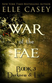 War of the Fae: Book 3, Darkness & Light - Elle Casey