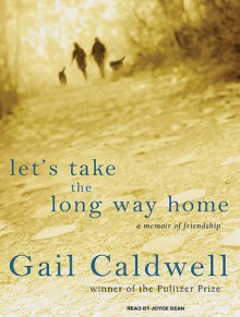 Let's Take the Long Way Home: A Memoir of Friendship - Gail Caldwell, Joyce Bean