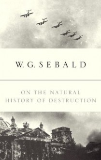 On the Natural History of Destruction - W.G. Sebald, Anthea Bell