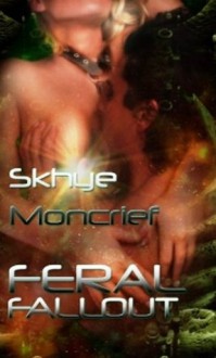 Feral Fallout (Feral Series) - Skhye Moncrief