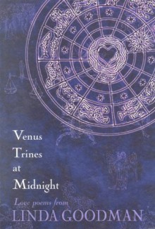 Venus Trines at Midnight: Love Poems from Linda Goodman - Linda Goodman