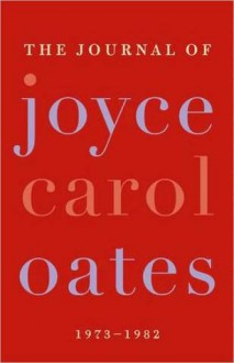 The Journal of Joyce Carol Oates - Joyce Carol Oates