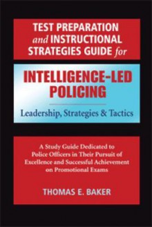 Test Preparation And Instructional Strategies Guide For Intelligence Led Policing - Thomas E. Baker