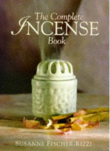 The Complete Incense Book - Susanne Fischer-Rizzi