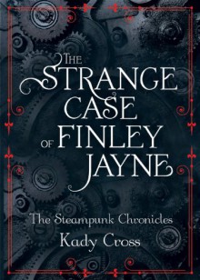 The Strange Case of Finley Jayne (The Steampunk Chronicles) - Kady Cross