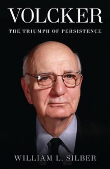 Volcker: The Triumph of Persistence - William L. Silber