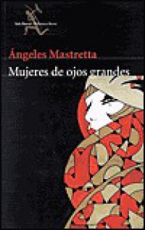 Mujeres de Ojos Grandes - Ángeles Mastretta