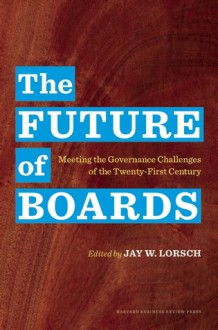 The Future of Boards: Meeting the Governance Challenges of the Twenty-First Century - Jay W. Lorsch