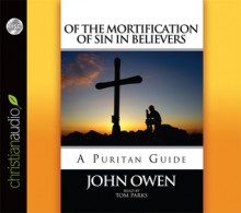 The Of the Mortification of Sin in Believers (Audio) - John Owen, Tom Parks