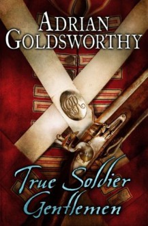 True Soldier Gentlemen - Adrian Goldsworthy