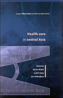 Health Care in Central Asia - Martin McKee, Judith Healy, Jane Falkingham