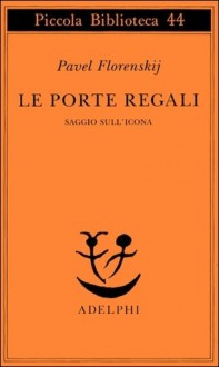 Le porte regali. Saggio sull'icona - Pavel A. Florenskij, Elémire Zolla