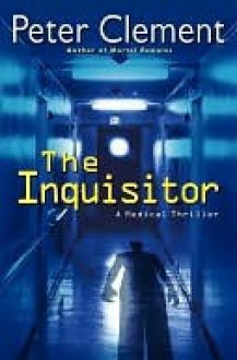 The Inquisitor: A Medical Thriller - Peter Clement