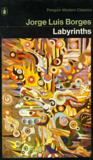 Labyrinths: Selected Stories and Other Writings - Jorge Luis Borges, Donald A. Yates, James East Yerby, André Maurois