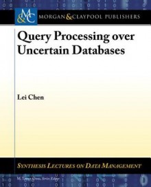 Query Processing Over Uncertain Databases - Lei Chen