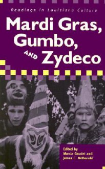 Mardi Gras, Gumbo, and Zydeco: Readings in Louisiana Culture - Marcia Gaudet