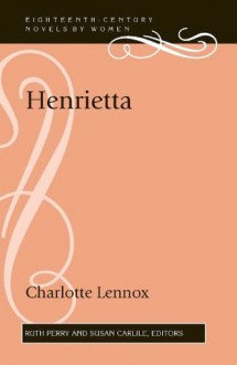 Henrietta (Eighteenth-Century Novels by Women) - Charlotte Lennox, Ruth Perry, Susan Carlile