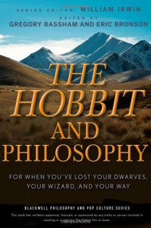 The Hobbit and Philosophy: for When You've Lost Your Dwarves, Your Wizard, and Your Way - Gregory Bassham, Eric Bronson, William Irwin