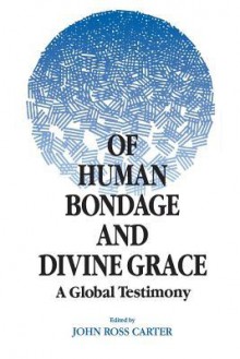 Of Human Bondage and Divine Grace: A Global Testimony - John Ross Carter