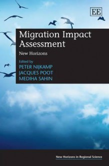 Migration Impact Assessment: New Horizons. Edited by Peter Nijkamp, Jacques Poot and Mediha Sahin - Peter Nijkamp