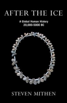 After the Ice: A Global Human History, 20,000 - 5000 BC - Steven Mithen