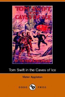 Tom Swift in the Caves of Ice, or, the Wreck of the Airship - Victor Appleton