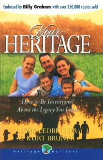 Your Heritage: How to Be Intentional about the Legacy You Leave - Kurt Bruner, Dr. J. Otis Ledbetter