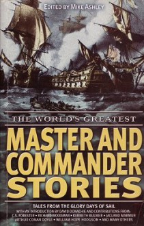 The World's Greatest Master And Commander Stories - Mike Ashley, Frederick Marryat, William Hope Hodgson, Peter Tremayne, Charles Partington, F. Gwynplaine MacIntyre, Keith Taylor, Derek Wilson, Peter T. Garratt, C.S. Forester, Guy N. Smith, Harriet Hudson, Jacland Marmur, Richard Woodman, Felicia Dorothea Browne Hemans