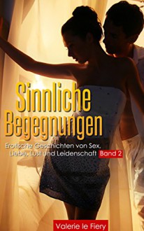 Sinnliche Begegnungen: Erotische Geschichten von Sex, Liebe, Lust und Leidenschaft Band 2 - Valerie le Fiery, Erotica Verlag