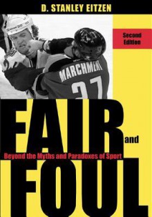 Fair and Foul: Beyond the Myths and Paradoxes of Sport - D. Stanley Eitzen