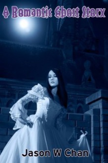 A Romantic Ghost Story - Jason W. Chan