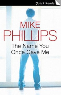 The Name You Once Gave Me (Quick Reads) - Mike Phillips